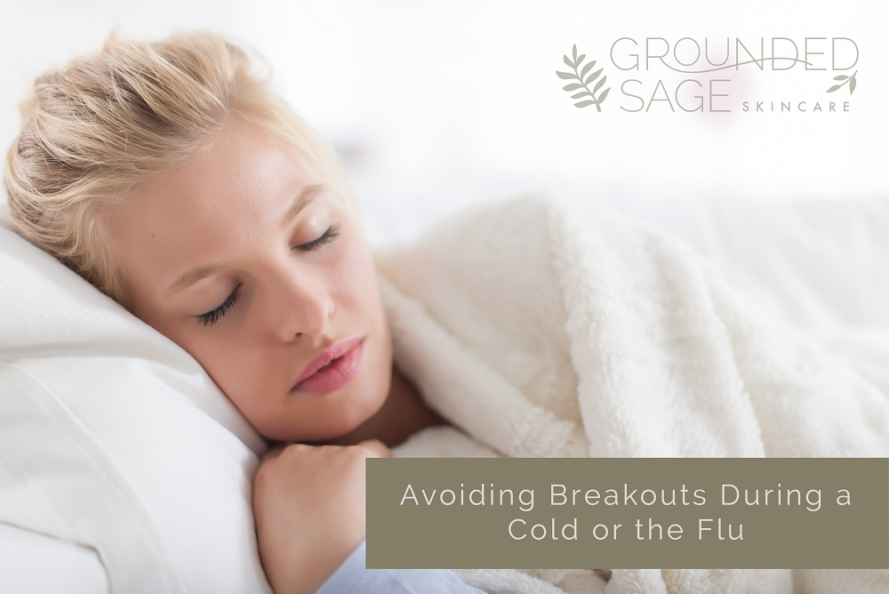 Avoiding Breakouts During A Cold Or The Flu - Grounded Sage