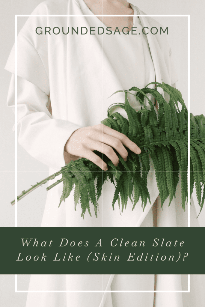 What does a clean slate look like / skin detox / skin reset / fresh skin / petrochemicals and skin / skincare routine / green beauty intro