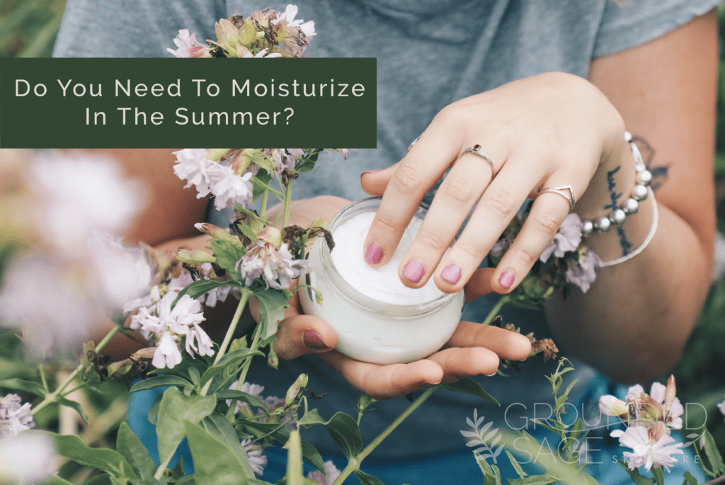 do-you-need-to-moisturize-in-the-summer-grounded-sage