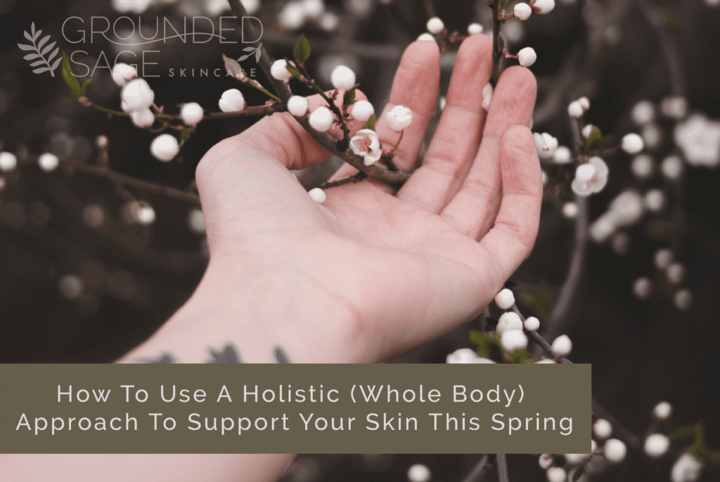 Holistic support for your skin / spring skincare tips / whole body skincare / green beauty / holistic skincare
