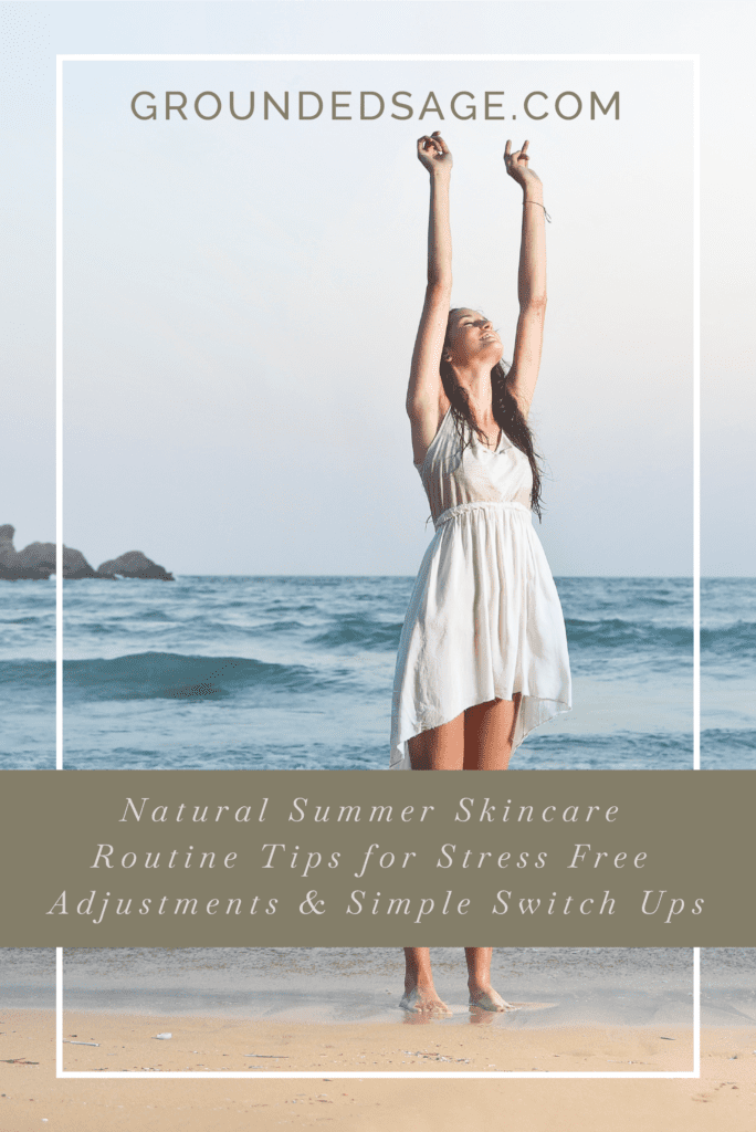 Natural Summer Skincare Routine Tips for Stress Free Adjustments & Simple Switch Ups / green beauty / seasonal skincare