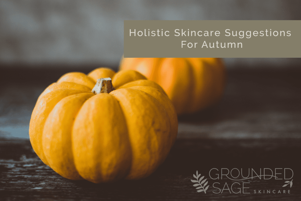 holistic skincare / autumn skincare / seasonal skincare / green beauty