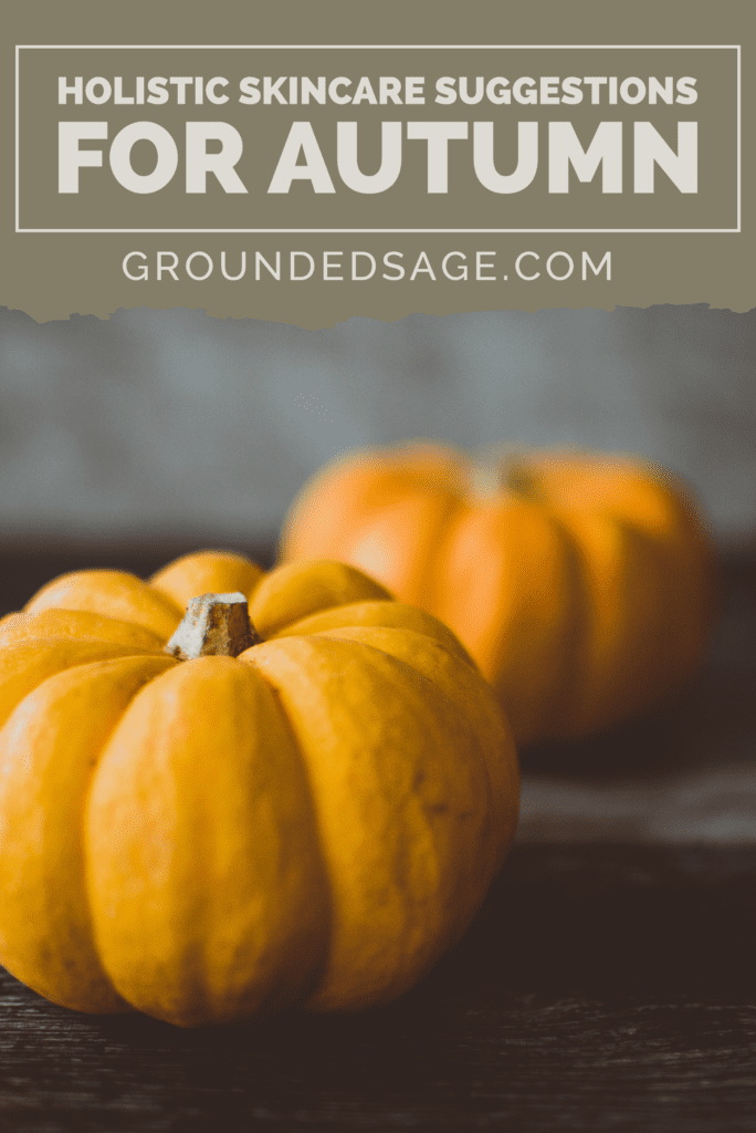 holistic skincare / autumn skincare / seasonal skincare / green beauty