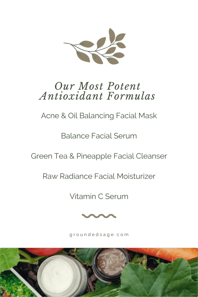 Our most potent antioxidant rich formulas Acne & Oil Balancing Facial Mask Balance Facial Serum Green Tea & Pineapple Facial Cleanser Raw Radiance Facial Moisturizer Vitamin C Serum