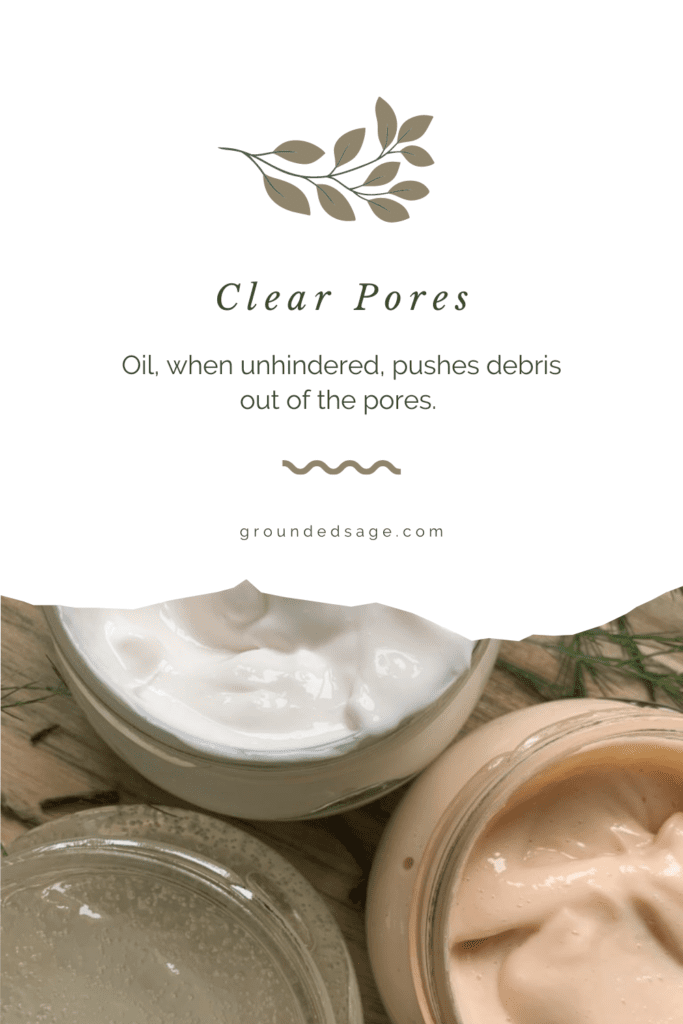 Clear Pores - Oil, when unhindered, pushes debris out of the pores. 