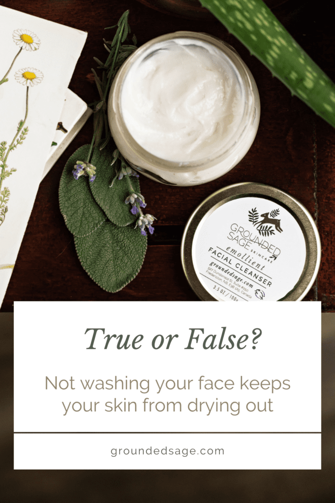 True or False? Not washing your face keeps your skin from drying out