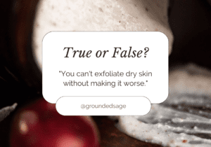 Does Exfoliating Help Dry Skin. True or false you can't exfoliate dry skin without making it worse