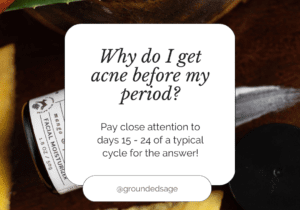 Why do I get acne before my period, Pay close attention to days 15 - 24 of a typical hormone cycle
